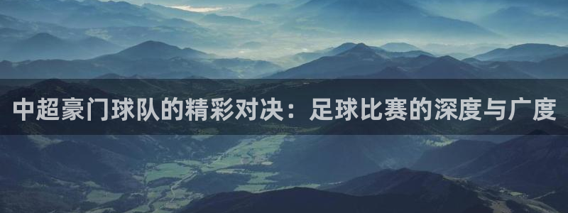 中超豪门球队的精彩对决：足球比赛的深度与广度
